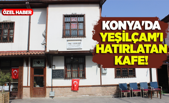Konya'da Yeşilçam'ı hatırlatan kafe!