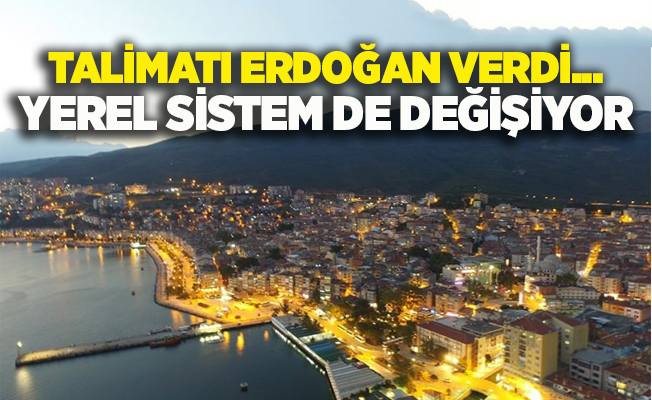 Talimatı Erdoğan verdi...Yerel sistem de değişiyor