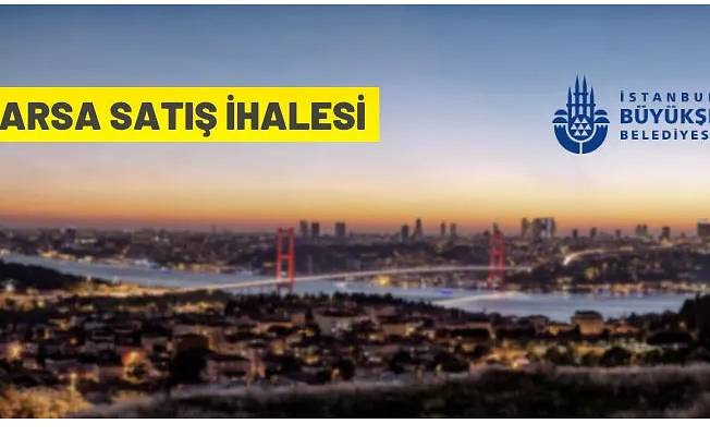 İstanbul Büyükşehir Belediye Başkanlığı'ndan arsa satış ihalesi