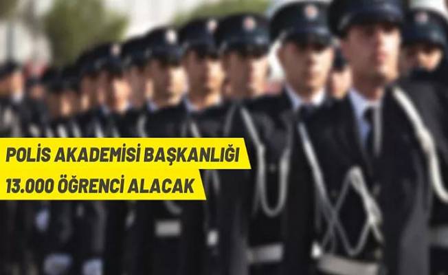 Polis Akademisi Başkanlığı 13.000 öğrenci alımı yapacak