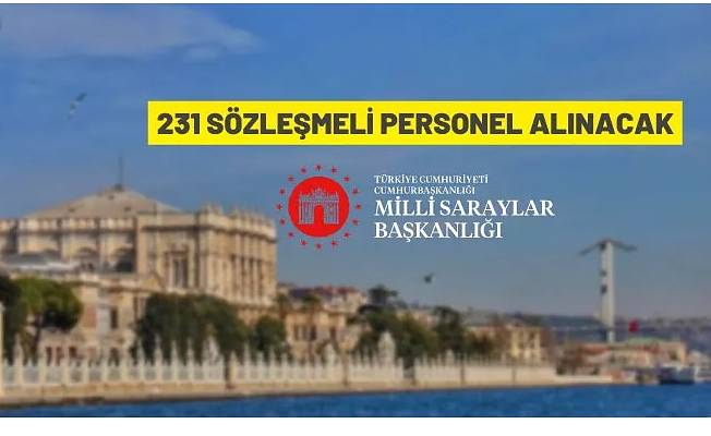 Milli Saraylar İdaresi Başkanlığı 231 sözleşmeli personel alacak